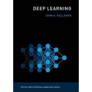 The Massachusetts Institute of Technology – Deep Learning: MIT Press Essential Knowledge Series 2019