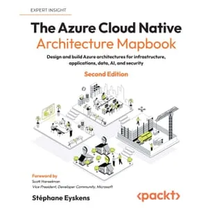 Packtpub – The Azure Cloud Native Architecture Mapbook: Design and build Azure architectures for infrastructure, applications, data, AI, and security , Second Edition 2025